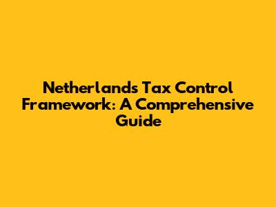 Netherlands Tax Control Framework: A Comprehensive Guide
