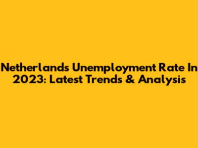 Netherlands Unemployment Rate In 2023: Latest Trends & Analysis