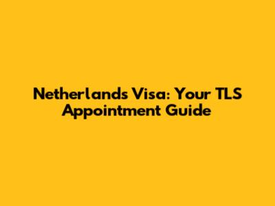 Netherlands Visa: Your TLS Appointment Guide