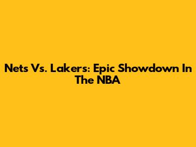 Nets Vs. Lakers: Epic Showdown In The NBA