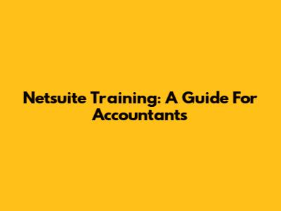 Netsuite Training: A Guide For Accountants