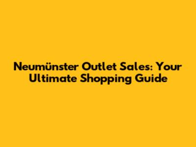 Neumünster Outlet Sales: Your Ultimate Shopping Guide