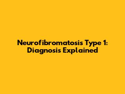Neurofibromatosis Type 1: Diagnosis Explained