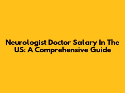 Neurologist Doctor Salary In The US: A Comprehensive Guide