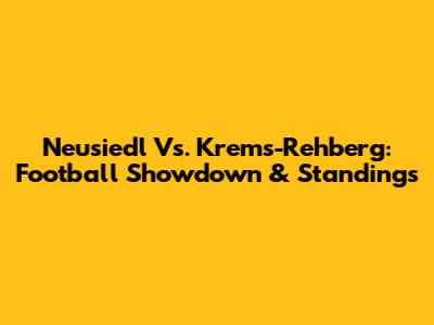 Neusiedl Vs. Krems-Rehberg: Football Showdown & Standings