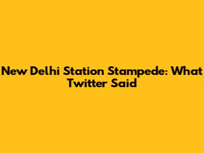 New Delhi Station Stampede: What Twitter Said