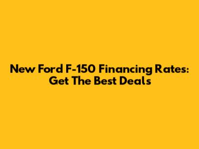New Ford F-150 Financing Rates: Get The Best Deals