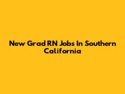 New Grad RN Jobs In Southern California