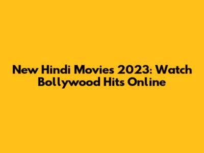 New Hindi Movies 2023: Watch Bollywood Hits Online