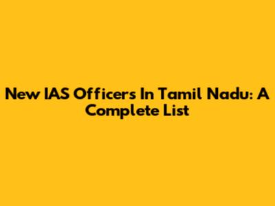 New IAS Officers In Tamil Nadu: A Complete List