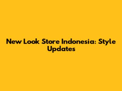 New Look Store Indonesia: Style Updates