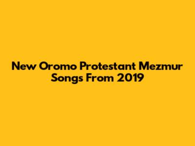 New Oromo Protestant Mezmur Songs From 2019
