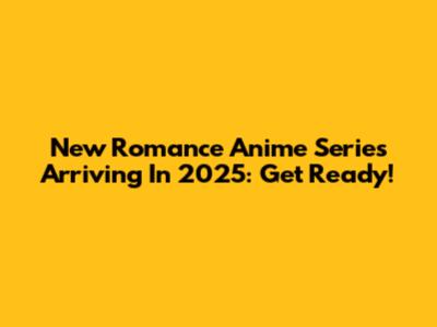 New Romance Anime Series Arriving In 2025: Get Ready!