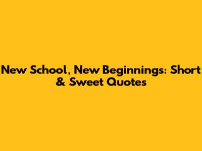 New School, New Beginnings: Short & Sweet Quotes