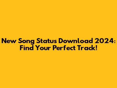 New Song Status Download 2024: Find Your Perfect Track!