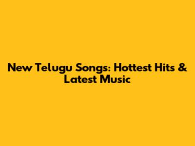New Telugu Songs: Hottest Hits & Latest Music