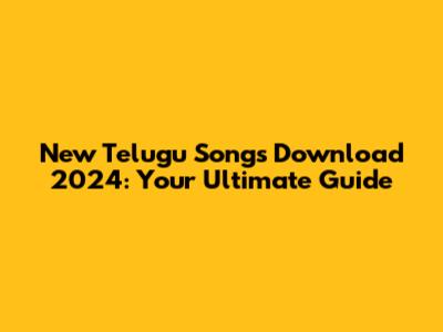 New Telugu Songs Download 2024: Your Ultimate Guide