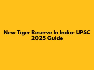 New Tiger Reserve In India: UPSC 2025 Guide