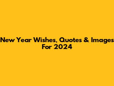 New Year Wishes, Quotes & Images For 2024