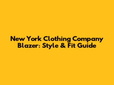 New York Clothing Company Blazer: Style & Fit Guide