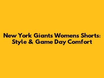 New York Giants Women's Shorts: Style & Game Day Comfort
