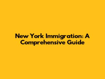 New York Immigration: A Comprehensive Guide