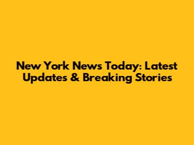 New York News Today: Latest Updates & Breaking Stories