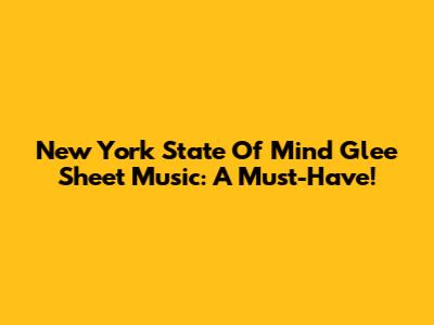 New York State Of Mind Glee Sheet Music: A Must-Have!