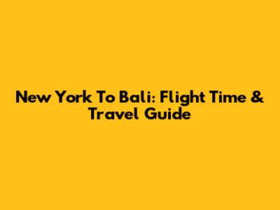 New York To Bali: Flight Time & Travel Guide