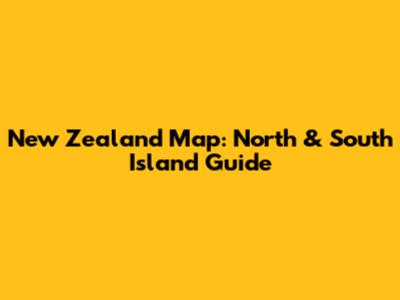 New Zealand Map: North & South Island Guide