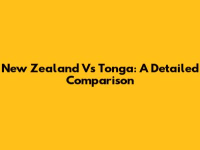 New Zealand Vs Tonga: A Detailed Comparison