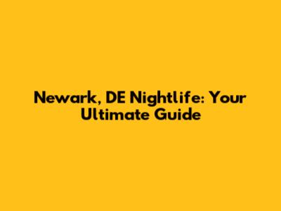 Newark, DE Nightlife: Your Ultimate Guide