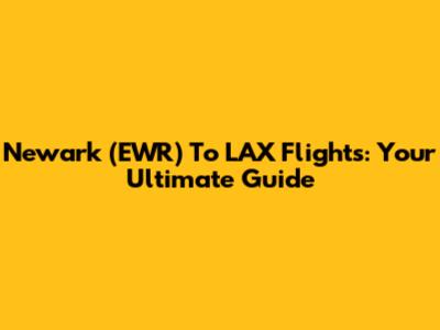 Newark (EWR) To LAX Flights: Your Ultimate Guide
