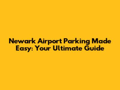 Newark Airport Parking Made Easy: Your Ultimate Guide