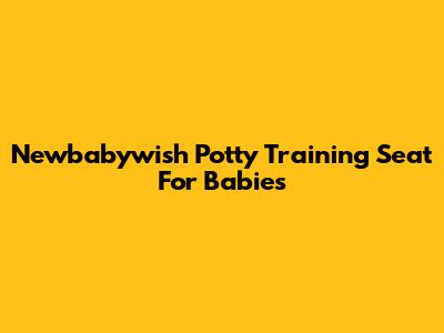 Newbabywish Potty Training Seat For Babies
