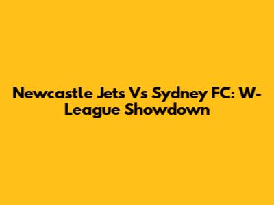 Newcastle Jets Vs Sydney FC: W-League Showdown