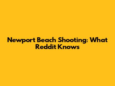 Newport Beach Shooting: What Reddit Knows