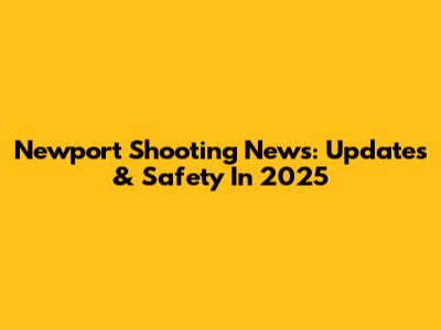 Newport Shooting News: Updates & Safety In 2025