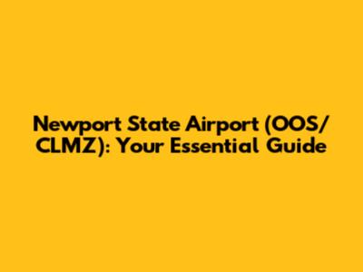 Newport State Airport (OOS/CLMZ): Your Essential Guide