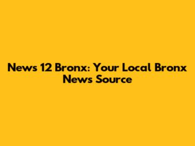 News 12 Bronx: Your Local Bronx News Source