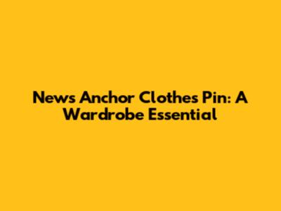 News Anchor Clothes Pin: A Wardrobe Essential