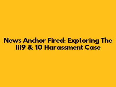 News Anchor Fired: Exploring The Iii9 & 10 Harassment Case