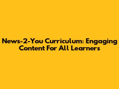 News-2-You Curriculum: Engaging Content For All Learners