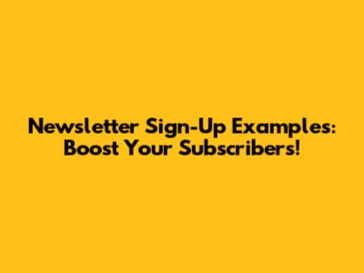 Newsletter Sign-Up Examples: Boost Your Subscribers!