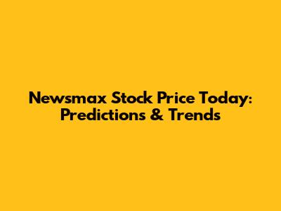 Newsmax Stock Price Today: Predictions & Trends