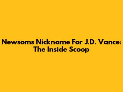 Newsom's Nickname For J.D. Vance: The Inside Scoop