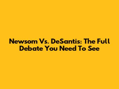 Newsom Vs. DeSantis: The Full Debate You Need To See