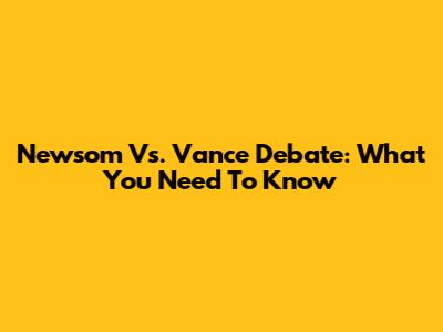 Newsom Vs. Vance Debate: What You Need To Know