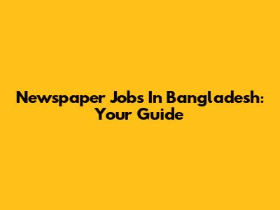 Newspaper Jobs In Bangladesh: Your Guide