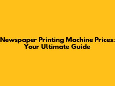 Newspaper Printing Machine Prices: Your Ultimate Guide